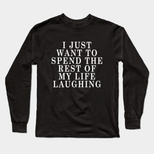 I JUST WANT TO SPEND LAUGH Long Sleeve T-Shirt